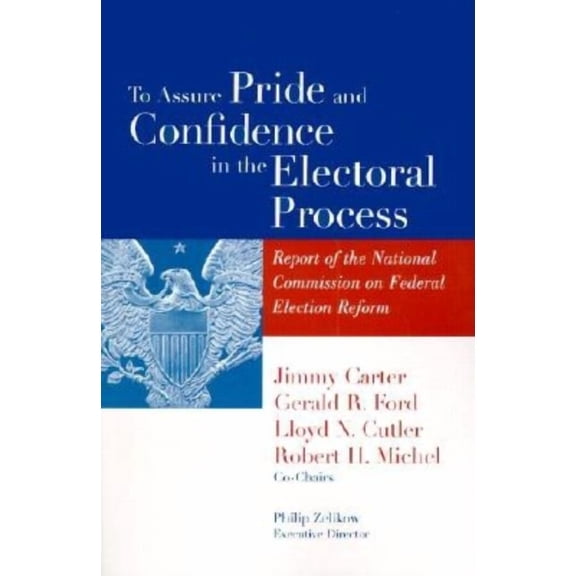 To Assure Pride and Confidence in the Electoral Process: Report of the National Commission on Federal Election Reform, (Paperback)