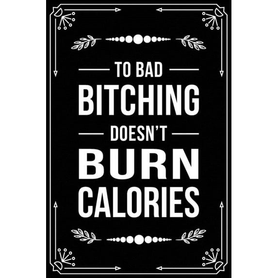 To Bad Bitching Doesn't Burn Calories : Funny Relationship, Anniversary, Valentines Day, Birthday, Break Up, Gag Gift for men, women, boyfriend, girlfriend, or coworker. (Paperback)