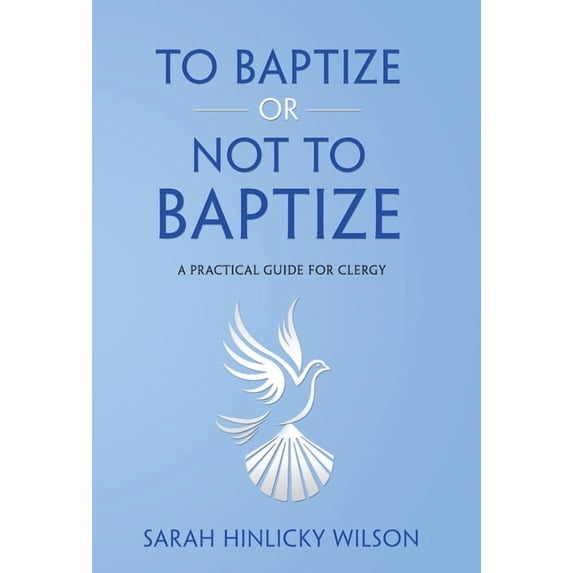 To Baptize or Not to Baptize: A Practical Guide for Clergy, (Hardcover)