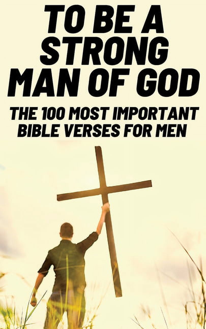 To Be A Strong Man Of God The 100 Most Important Bible Verses for Men