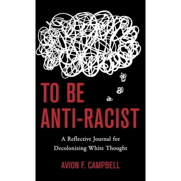 To Be Anti-Racist: A Reflective Journal for Decolonizing White Thought, (Hardcover)