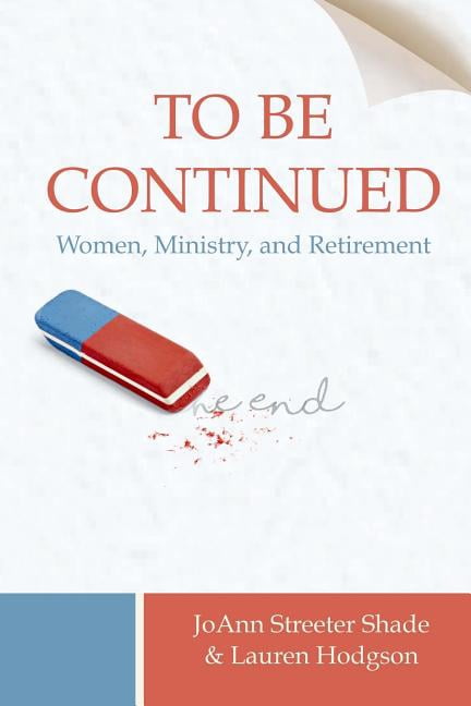 To Be Continued . . .: Women, Ministry, and Retirement (Paperback) by Lauren Hodgson, Joann Streeter Shade