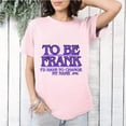 thumbnail image 1 of To Be Frank Funny Pun Wordplay Honest Sarcasm Humor T-Shirt, for men & women, up to size 5XL, 1 of 3