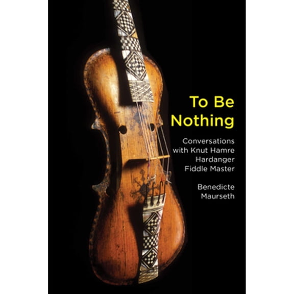Pre-Owned To Be Nothing: Conversations with Knut Hamre, Hardanger Fiddle Master (Paperback) 1949597059 9781949597059