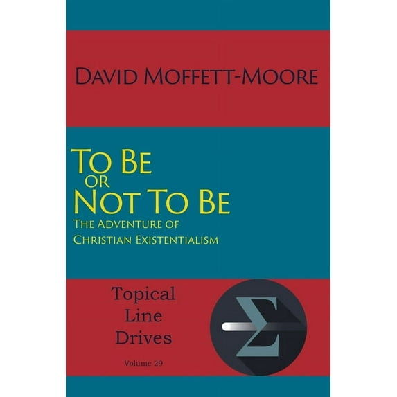 To Be Or Not To Be: The Adventure Of Christian Existentialism (topical Line Drives)