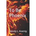 thumbnail image 1 of To Be Phoenix (Paperback) by Wendy L Koenig, 1 of 1