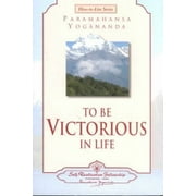 To Be Victorious in Life -- Paramahansa Yogananda