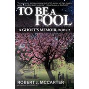 To Be a Fool A Ghosts Memoir, Book 2, Paperback
