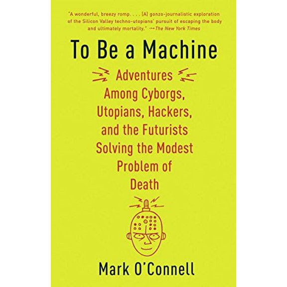 Pre-Owned To Be a Machine: Adventures Among Cyborgs, Utopians, Hackers, and the Futurists Solving the Modest Problem of Death (Paperback) 110191159X 9781101911594
