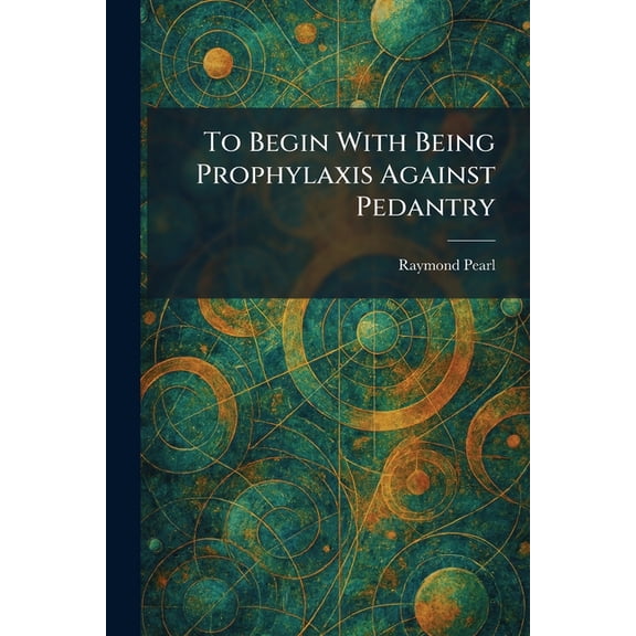 To Begin With Being Prophylaxis Against Pedantry, (Paperback)
