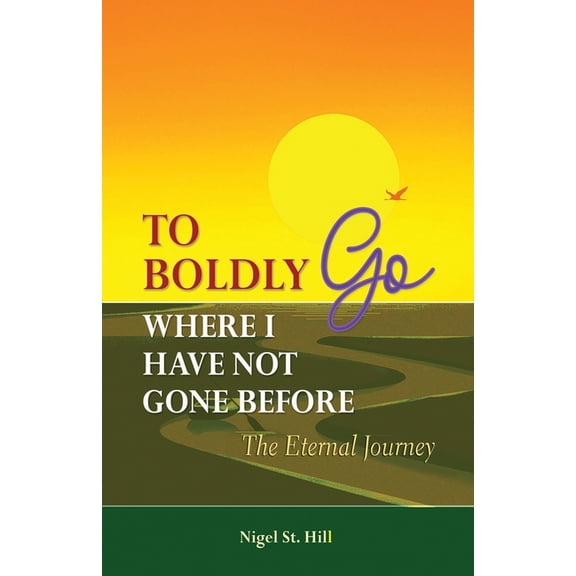 To Boldly Go Where I Have Not Gone Before: The Eternal Journey, (Paperback)