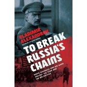 To Break Russias Chains Boris Savinkov and His Wars Against the Tsar and the Bolsheviks, Hardcover