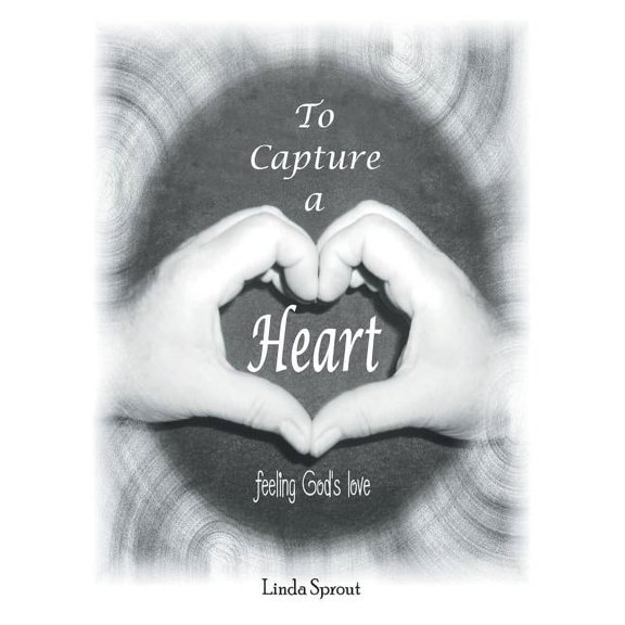 To Capture a Heart: Feeling God's Love, (Paperback)