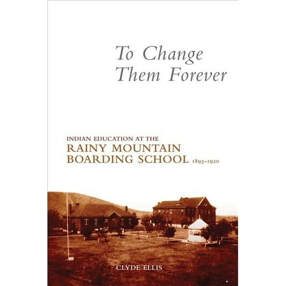 Pre-Owned To Change Them Forever: Indian Education at the Rainy Mountain Boarding School, 1893-1920 (Paperback) 0806139919 9780806139913