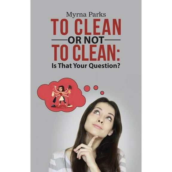 To Clean or Not to Clean: Is That Your Question? (Paperback)