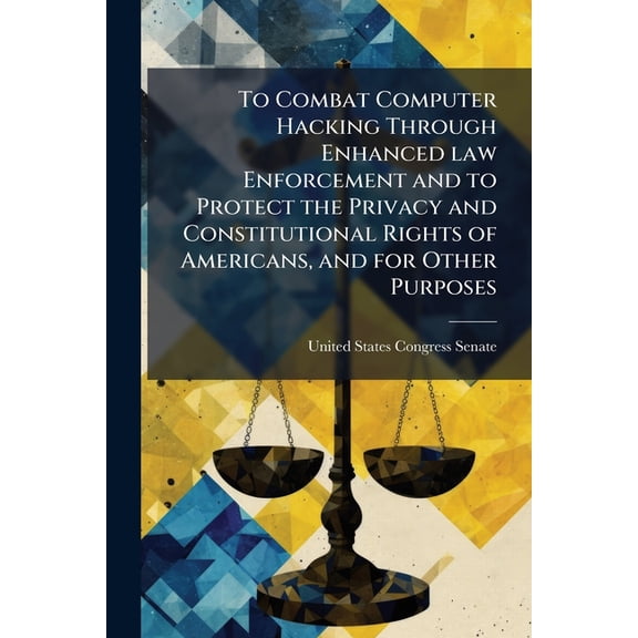 To Combat Computer Hacking Through Enhanced law Enforcement and to Protect the Privacy and Constitutional Rights of Amer, (Paperback)