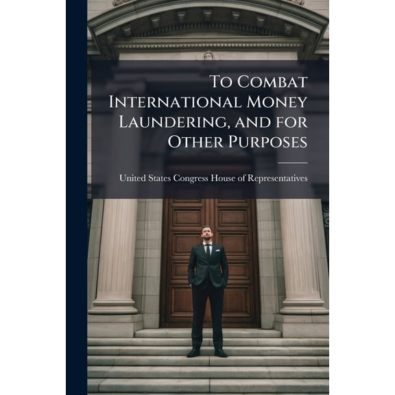 To Combat International Money Laundering, and for Other Purposes, (Paperback)