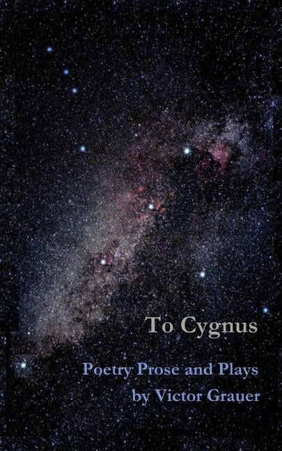 To Cygnus: Poetry Prose and Plays by Victor Grauer (Paperback)