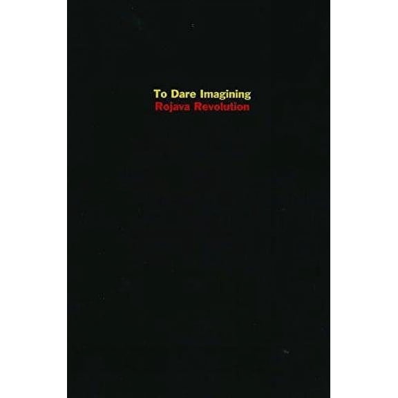 Pre-Owned To Dare Imagining: Rojava Revolution (Paperback) 157027312X 9781570273124