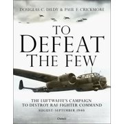 To Defeat the Few The Luftwaffe s campaign to destroy RAF Fighter Command, August September 1940 Hardcover