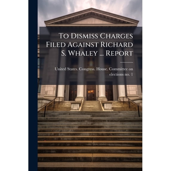 To Dismiss Charges Filed Against Richard S. Whaley ... Report (Paperback)