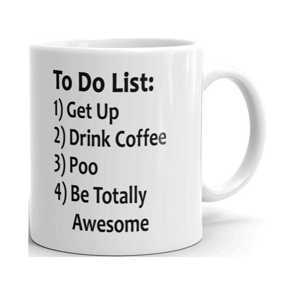 To Do List 1) Get Up 2) Drink Coffee 3) Poo 4) Be Totally Awesome Funny Coffee Tea Ceramic Mug Office Work Cup Gift 11 oz