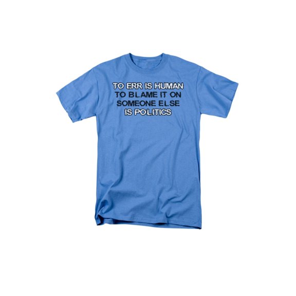 To ERR Is Human To Blame It On Somone Else Is Politics Saying Adult T-Shirt
