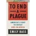 thumbnail image 1 of To End a Plague: America's Fight to Defeat AIDS in Africa, (Hardcover), 1 of 1