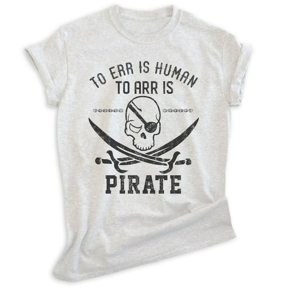To Err Is Human To Arr Is Pirate Shirt, Unisex Women's Men's Shirt, Sailor Sailing Shirt, Skulls Beach Tee, Heather Ash, 3X-Large