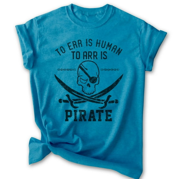 To Err Is Human To Arr Is Pirate Shirt, Unisex Women's Men's Shirt, Sailor Sailing Shirt, Skulls Beach Tee, Heather Blue, Medium