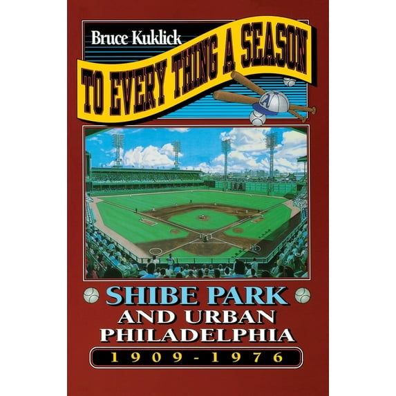 To Every Thing a Season: Shibe Park and Urban Philadelphia, 1909-1976, (Paperback)