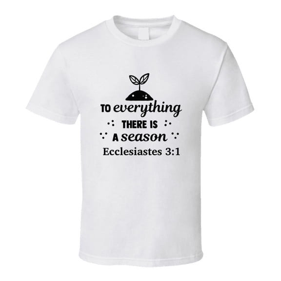 To Everything There Is A Season Ecclesiastes 3:1 Novelty Tee Christian Faith T Shirt
