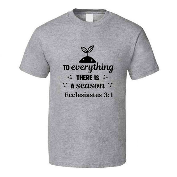 To Everything There Is A Season Ecclesiastes 3:1 Novelty Tee Christian Faith T Shirt