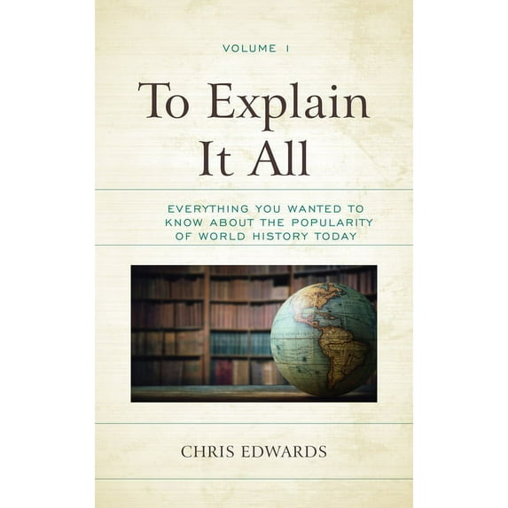 To Explain It All: Everything You Wanted to Know about the Popularity of World History Today, (Hardcover)