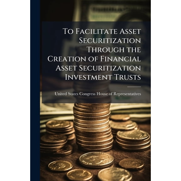 To Facilitate Asset Securitization Through the Creation of Financial Asset Securitization Investment Trusts, (Paperback)
