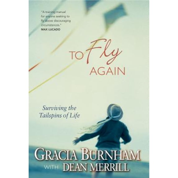 To Fly Again: Surviving the Tailspins of Life (Hardcover) by Gracia Burnham, Dean Merrill