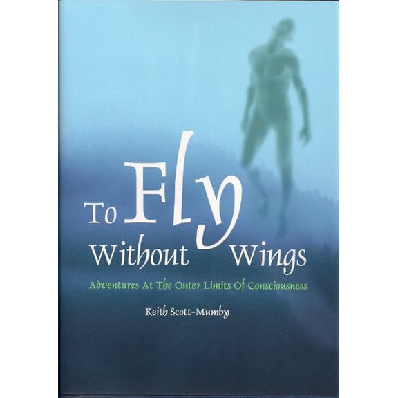 Pre-Owned To Fly Without Wings: Adventures at the Outer Limits of Consciousness (Hardcover) 1450758185 9781450758185