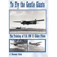 thumbnail image 1 of To Fly the Gentle Giants: The Training of U.S. WW II Glider Pilots (Hardcover), 1 of 1