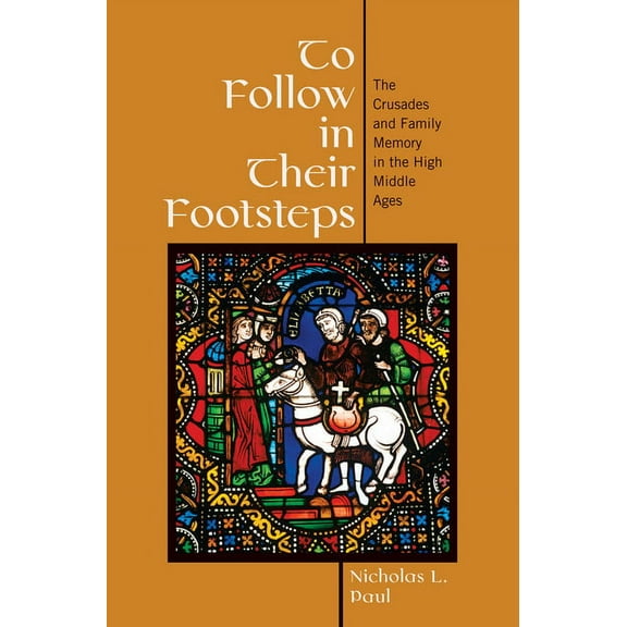 To Follow in Their Footsteps: The Crusades and Family Memory in the High Middle Ages, (Paperback)