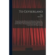 To Geyserland : Oregon Short Line Railroad to the Yellowstone National Park: Connecting With Transcontinental Trains From all Points East and West Thence Through the Park by the Four-horse Concord Coaches of the M-Y Stage Company (Paperback)