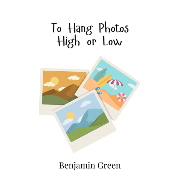 To Hang Photos High or Low, (Hardcover)