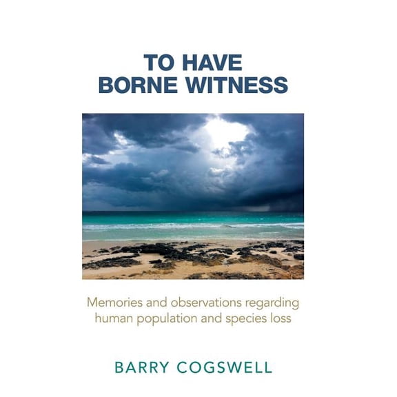 To Have Borne Witness : Memories and Observations Regarding Human Population and Species Loss (Hardcover)