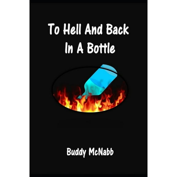 To Hell and Back In a Bottle (Paperback) by Buddy McNabb
