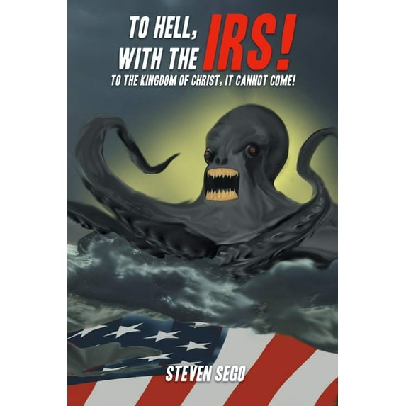 To Hell, with the IRS!: To the Kingdom of Christ, It Cannot Come!, (Paperback)
