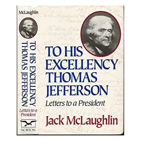Pre-Owned To His Excellency Thomas Jefferson: Letters to a President Hardcover Jack McLaughlin, Thomas Jefferson