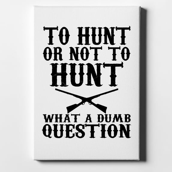 To Hunt or Not - What a Dumb Question - 8" x 10" - Decorative Canvas Wall Art - White Edge - 5/8" Gallery Wrapped