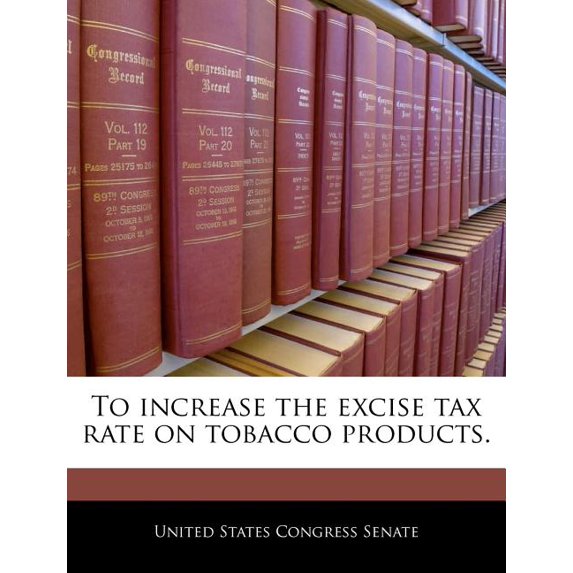 To Increase the Excise Tax Rate on Tobacco Products.