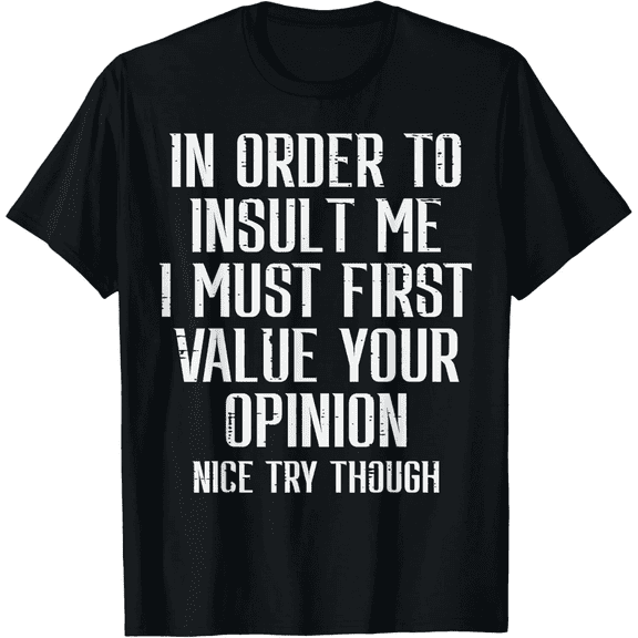 To Insult Me Must First Value Your Opinion Funny Saying Men T-Shirt