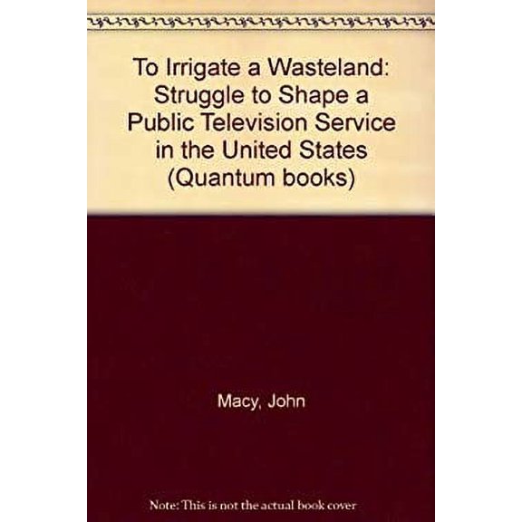 Pre-Owned To Irrigate a Wasteland : The Struggle to Shape a Public Television System in the United States 9780520024984 Used