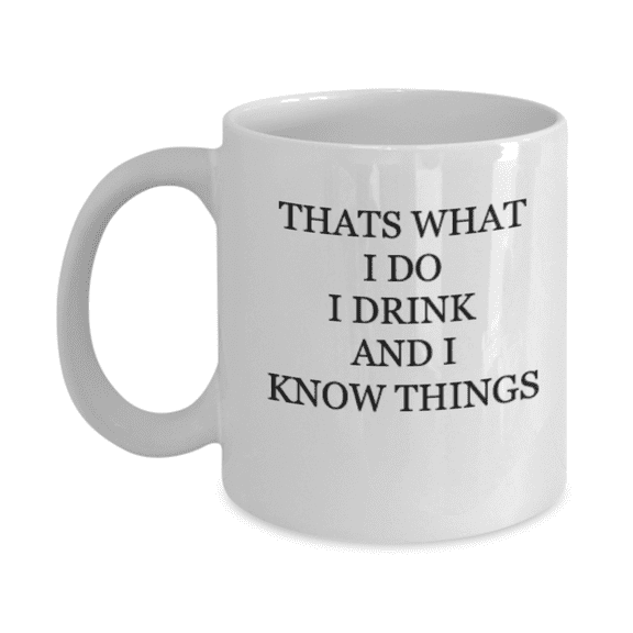 To Keep That's What I Do, I Drink and I Know Things Coffee Mugs 11 oz